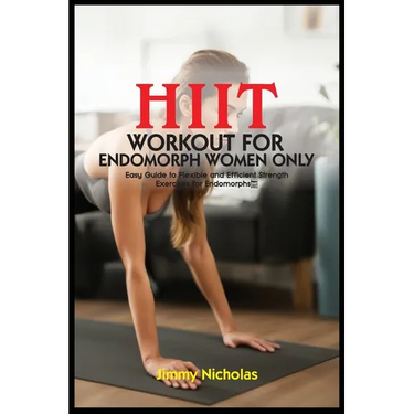 Hiit Workout for Endomorph Women Only: Easy Guide to Flexible and Efficient Strength Exercises for Endomorphs.