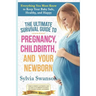 The Ultimate Survival Guide to Pregnancy, Childbirth, and Your Newborn