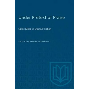 Under Pretext of Praise: Satiric Mode in Erasmus' Fiction