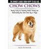 Chow Chows - The Owner's Guide From Puppy To Old Age - Buying, Caring for, Grooming, Health, Training and Understanding Your Chow Chow Dog or Puppy