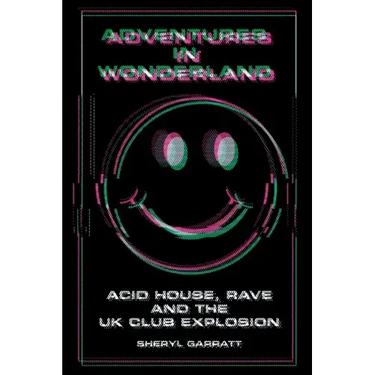 Adventures In Wonderland: Acid House, Rave and the UK Club Explosion