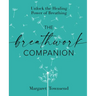 The Breathwork Companion: Unlock the Healing Power of Breathing