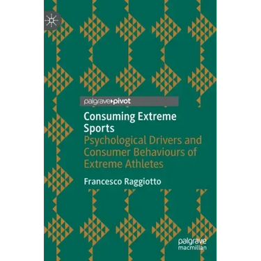 Consuming Extreme Sports: Psychological Drivers and Consumer Behaviours of Extreme Athletes