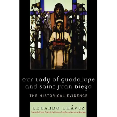 Our Lady of Guadalupe and Saint Juan Diego: The Historical Evidence