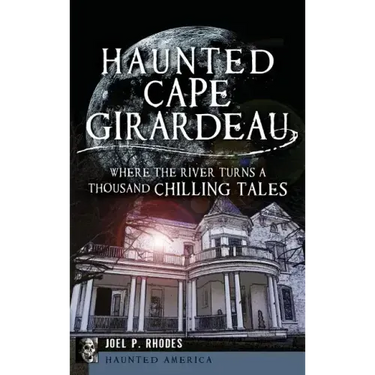 Haunted Cape Girardeau: Where the River Turns a Thousand Chilling Tales
