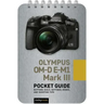Olympus Om-D E-M1 Mark III: Pocket Guide: Buttons, Dials, Settings, Modes, and Shooting Tips