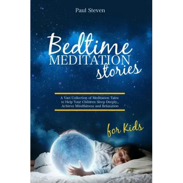 Bedtime Meditation Stories for Kids: A Vast Collection of Meditation Tales to Help Your Children Sleep Deeply, Achieve Mindfulness and Relaxation