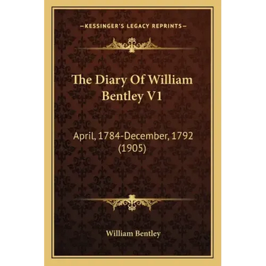 The Diary Of William Bentley V1: April, 1784-December, 1792 (1905)