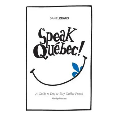 Speak Québec! (Abridged Version): A Guide to Day-to-Day Québec French