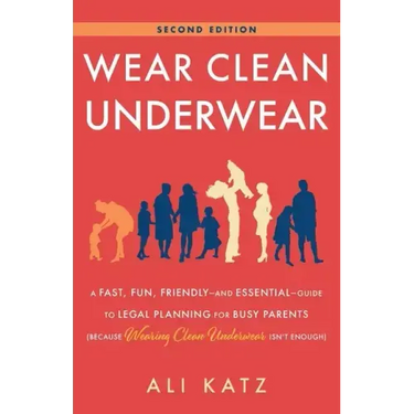 Wear Clean Underwear: A Fast, Fun, Friendly-and Essential-Guide to Legal Planning for Busy Parents (Because Wearing Clean Underwear Isn't Enough)