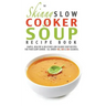 The Skinny Slow Cooker Soup Recipe Book