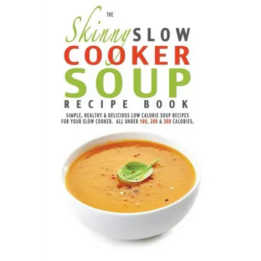 The Skinny Slow Cooker Soup Recipe Book