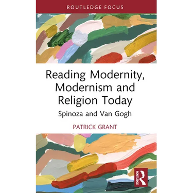 Reading Modernity, Modernism and Religion Today: Spinoza and Van Gogh