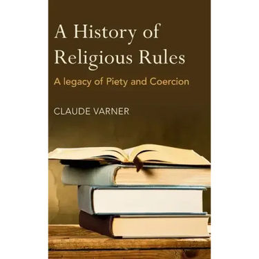 A History of Religious Rules: A legacy of Piety and Coercion