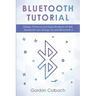 Bluetooth Tutorial: Design, Protocol and Specifications for BLE - Bluetooth Low Energy 4.0 and Bluetooth 5