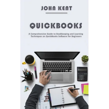 QuickBooks: A Comprehensive Guide to Bookkeeping and Learning Techniques on QuickBooks Software for Beginners