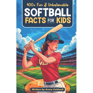 400+ Fun & Unbelievable Softball Facts for Kids: Explore Epic Comebacks, Crafty Pitchers, Hilarious Habits & Much More! (The Ultimate Gift for Softbal