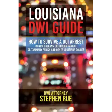 Louisiana DWI Guide: How to Survive a DUI Arrest in New Orleans, Jefferson Parish, St. Tammany Parish, St. Charles Parish, St. John the Bap