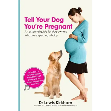 Tell Your Dog You're Pregnant: An Essential Guide for Dog Owners Who Are Expecting a Baby