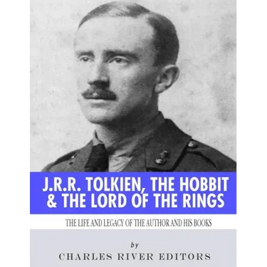 J.R.R. Tolkien, The Hobbit & The Lord of the Rings: The Life and Legacy of the Author and His Books