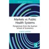 Markets Vs Public Health Systems: Perspectives from the Austrian School of Economics