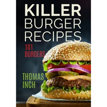 Killer Burger Recipes: 101 Burgers