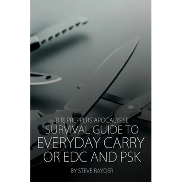 The Preppers Apocalypse Survival Guide to Everyday Carry or EDC and PSK
