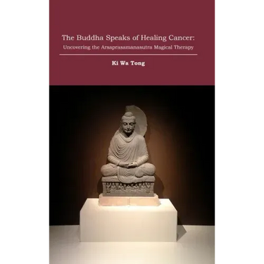 The Buddha Speaks of Healing Cancer: Uncovering the Arsaprasamanasutra Magical Therapy