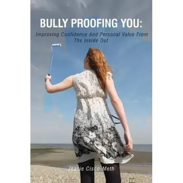 Bully Proofing You: Improving Confidence And Personal Value From The Inside Out