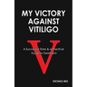 My Victory against Vitiligo: A Successful Story and a Practical Guide to Treatment