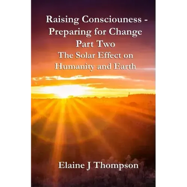 Raising Consciousness - Preparing for Change: Part Two - The Solar Effect on Humanity and Earth