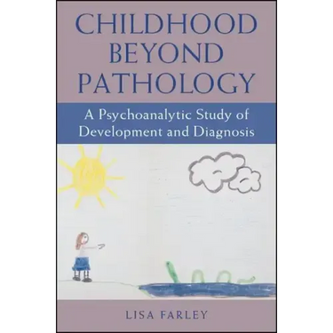 Childhood beyond Pathology: A Psychoanalytic Study of Development and Diagnosis