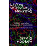Living With Less Neurons: What's next after losing part of your mind: A true story of life beyond stroke.