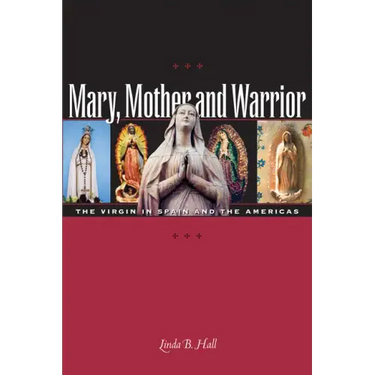 Mary, Mother and Warrior: The Virgin in Spain and the Americas