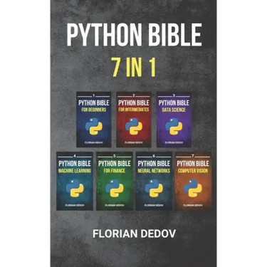 The Python Bible 7 in 1: Volumes One To Seven (Beginner, Intermediate, Data Science, Machine Learning, Finance, Neural Networks, Computer Visio