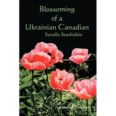 Blossoming of a Ukrainian Canadian: Savella Stechishin