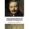The Innocence of Kaiser Wilhelm II: and the First World War