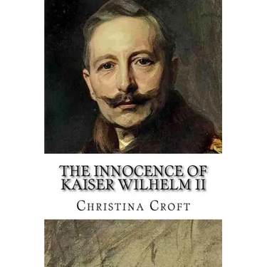 The Innocence of Kaiser Wilhelm II: and the First World War