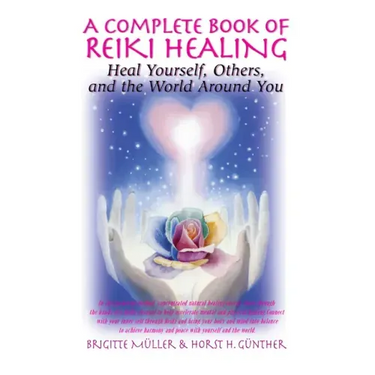 A Complete Book of Reiki Healing: Heal Yourself, Others, and the World Around You