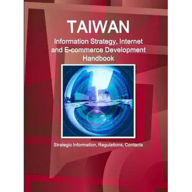 Taiwan Information Strategy, Internet and E-commerce Development Handbook - Strategic Information, Regulations, Contacts
