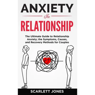 Anxiety in Relationship: The Ultimate Guide to Relationship Anxiety; the Symptoms, Causes, and Recovery Methods for Couples.