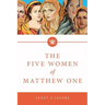 The Five Women Of Matthew One: A Seven-Week Study of Women in the Bible