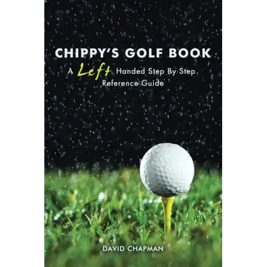 Chippy's Golf Book: A Left Handed Step By Step Reference Manual