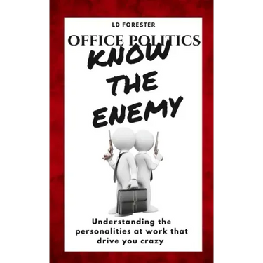 Office Politics KNOW THE ENEMY: Understanding the personalities at work that drive you crazy