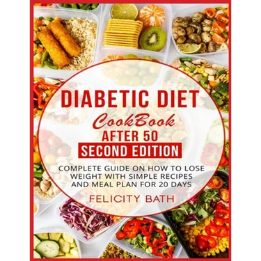 Diabetic Diet Cookbook After 50 Second Edition: Complete Guide On How To Lose Weight With Simple Recipes And Meal Plan For 20 Days