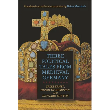 Three Political Tales from Medieval Germany: Duke Ernst, Henry of Kempten, and Reynard the Fox