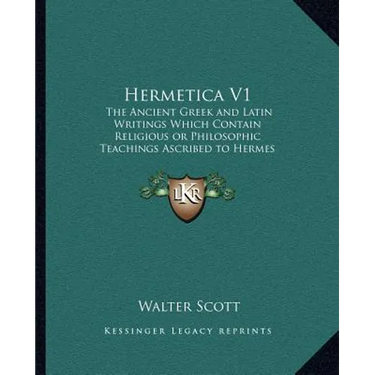 Hermetica V1: The Ancient Greek and Latin Writings Which Contain Religiousthe Ancient Greek and Latin Writings Which Contain Religio