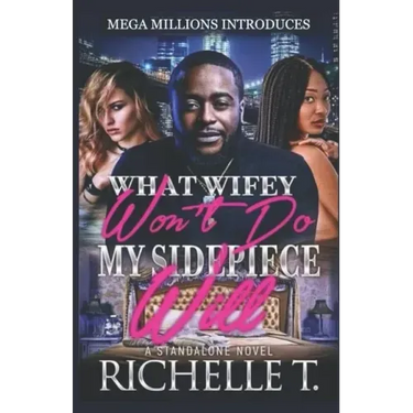What Wifey Won't Do My Sidepiece Will: A Standalone Novel