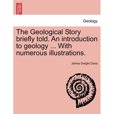 The Geological Story Briefly Told. an Introduction to Geology ... with Numerous Illustrations.