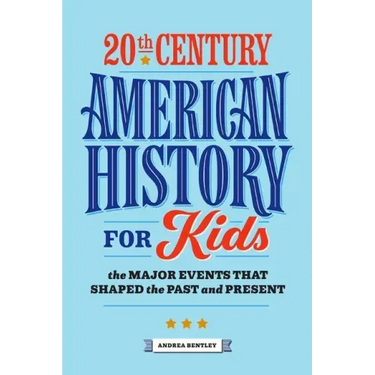 20th Century American History for Kids: The Major Events That Shaped the Past and Present